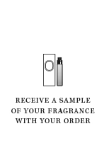 RECEIVE A SAMPLE OF YOUR FRAGRANCE WITH YOUR ORDER
