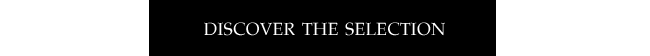 DISCOVER THE SELECTION