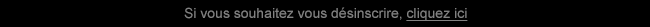 Si vous souhaitez vous désinscrire, cliquez ici
