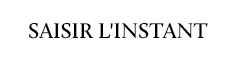 SAISIR L'INSTANT