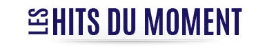 Les hits du moment