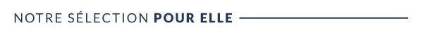 Notre sélection pour elle