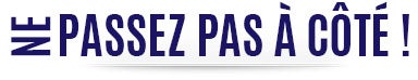 Ne passez pas à côté
